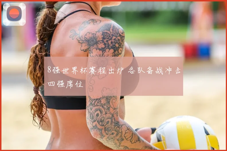 8强世界杯赛程出炉 各队备战冲击四强席位