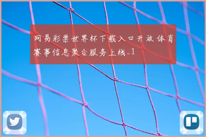 网易彩票世界杯下载入口开放 体育赛事信息聚合服务上线_1