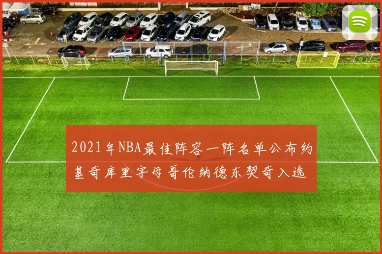 2021年NBA最佳阵容一阵名单公布约基奇库里字母哥伦纳德东契奇入选