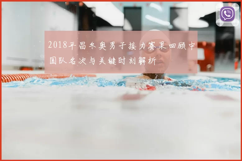 2018平昌冬奥男子接力赛果回顾中国队名次与关键时刻解析