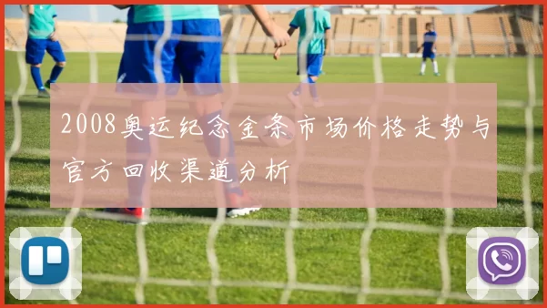 2008奥运纪念金条市场价格走势与官方回收渠道分析