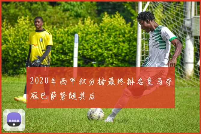 2020年西甲积分榜最终排名皇马夺冠巴萨紧随其后