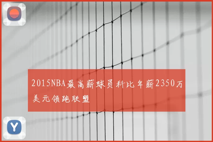 2015NBA最高薪球员科比年薪2350万美元领跑联盟