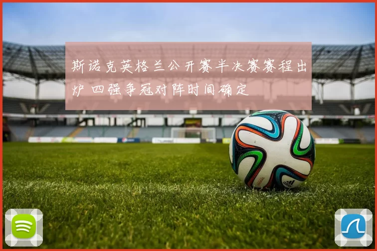 斯诺克英格兰公开赛半决赛赛程出炉 四强争冠对阵时间确定
